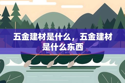 五金建材是什么，五金建材是什么东西