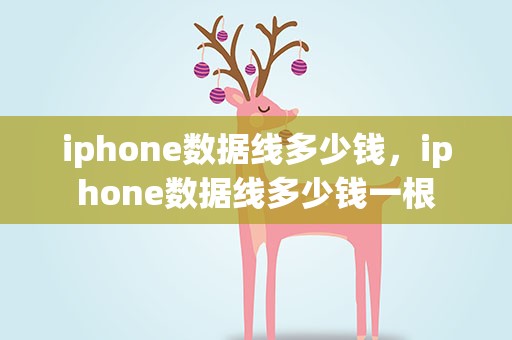 iphone数据线多少钱，iphone数据线多少钱一根